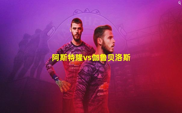 阿斯特隆vs伽鲁贝洛斯