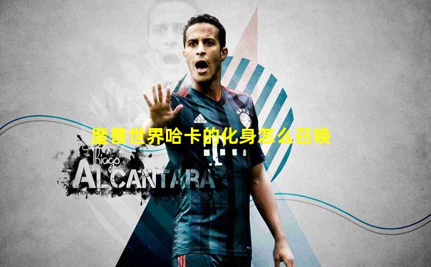 魔兽世界哈卡的化身怎么召唤